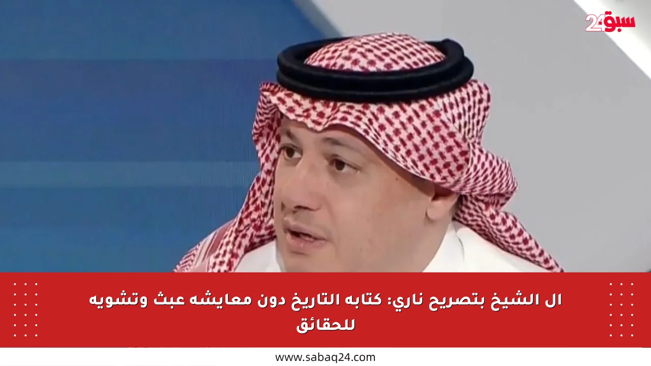 آل الشيخ بتصريح ناري: كتابة التاريخ دون معايشة عبث وتشويه للحقائق